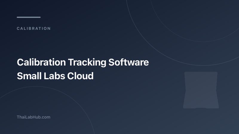 Calibration Tracking Software for Small Labs: Cloud-Based System That Scales With You