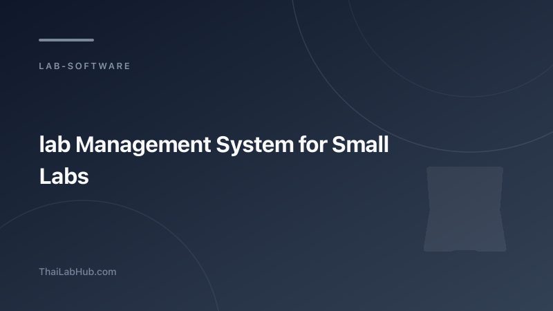Lab Management System for Small Labs — What to Look For and Why It Matters